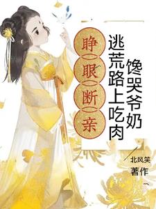睁眼断亲,逃荒路上吃肉馋哭爷奶
